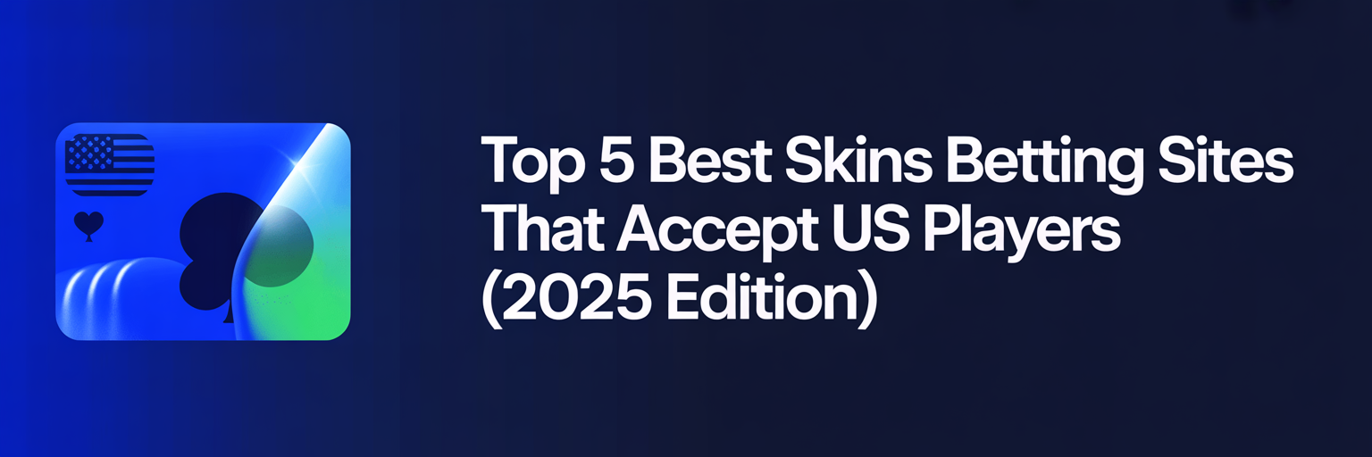Top 5 Best Skins Betting Sites that accept US players (2025 Edition)